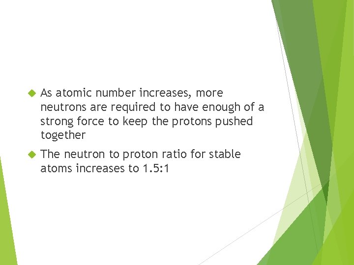  As atomic number increases, more neutrons are required to have enough of a
