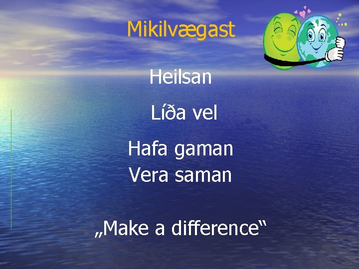 Mikilvægast Heilsan Líða vel Hafa gaman Vera saman „Make a difference“ 