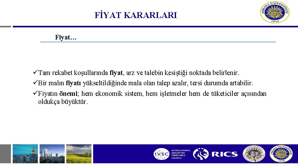 FİYAT KARARLARI Fiyat… üTam rekabet koşullarında fiyat, arz ve talebin kesiştiği noktada belirlenir. üBir