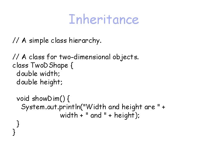 Inheritance // A simple class hierarchy. // A class for two-dimensional objects. class Two.