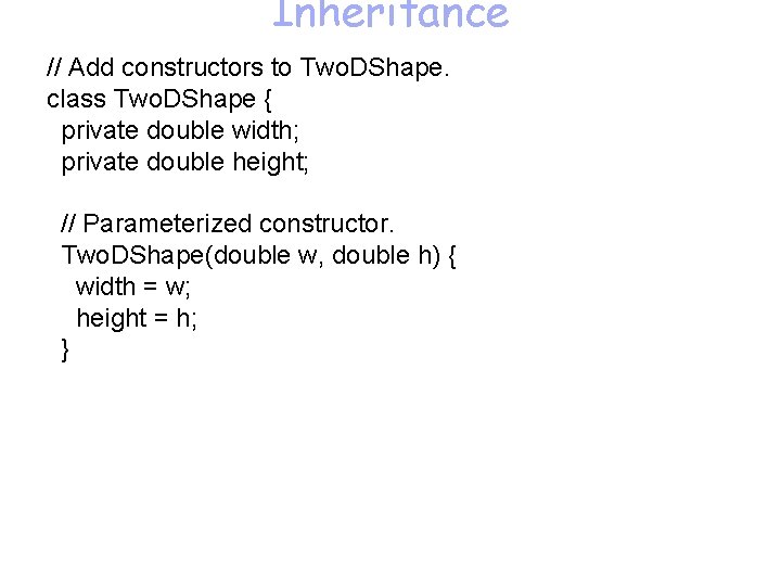 Inheritance // Add constructors to Two. DShape. class Two. DShape { private double width;