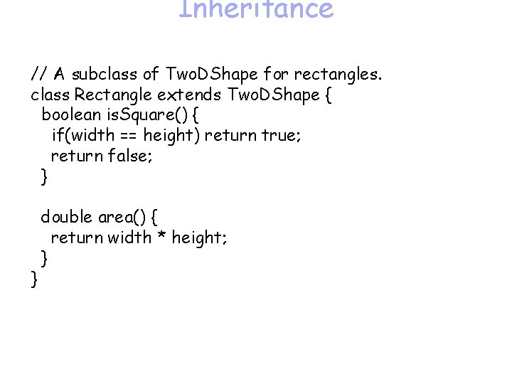 Inheritance // A subclass of Two. DShape for rectangles. class Rectangle extends Two. DShape