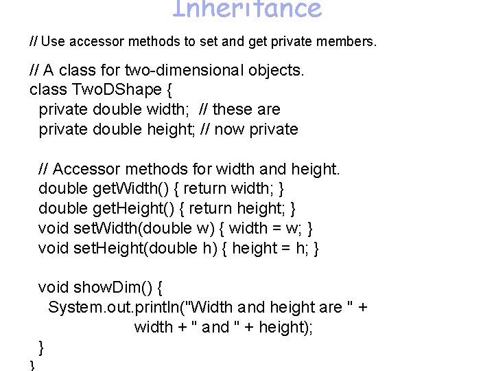 Inheritance // Use accessor methods to set and get private members. // A class