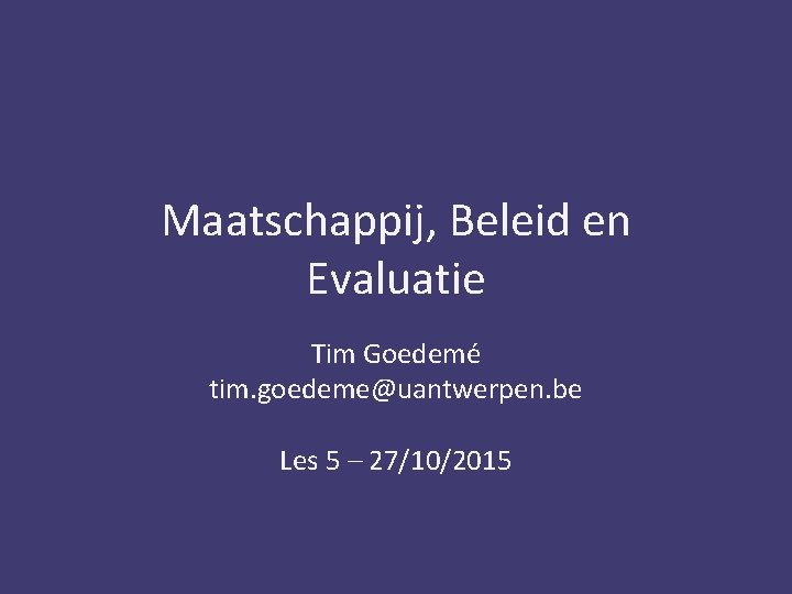 Maatschappij, Beleid en Evaluatie Tim Goedemé tim. goedeme@uantwerpen. be Les 5 – 27/10/2015 