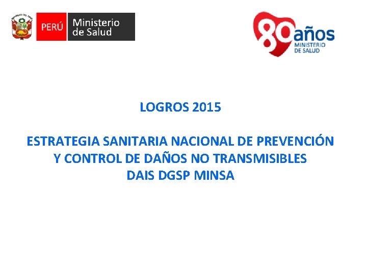 LOGROS 2015 ESTRATEGIA SANITARIA NACIONAL DE PREVENCIÓN Y CONTROL DE DAÑOS NO TRANSMISIBLES DAIS