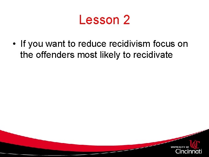 Lesson 2 • If you want to reduce recidivism focus on the offenders most Lesson 2 • If you want to reduce recidivism focus on the offenders most