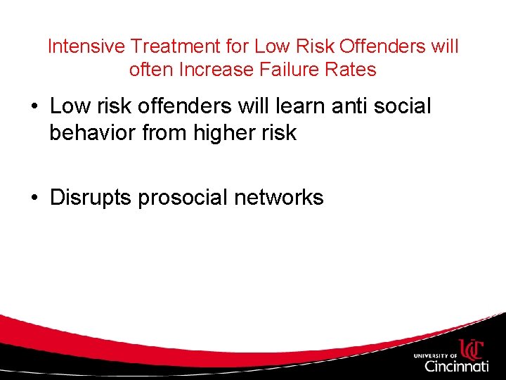 Intensive Treatment for Low Risk Offenders will often Increase Failure Rates • Low risk