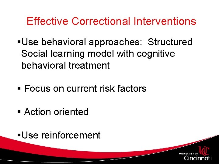Effective Correctional Interventions §Use behavioral approaches: Structured Social learning model with cognitive behavioral treatment
