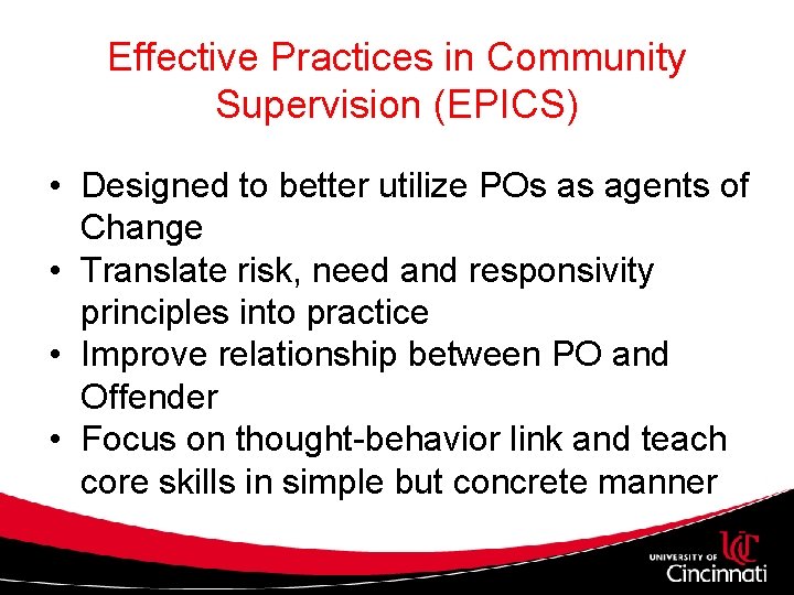 Effective Practices in Community Supervision (EPICS) • Designed to better utilize POs as agents Effective Practices in Community Supervision (EPICS) • Designed to better utilize POs as agents