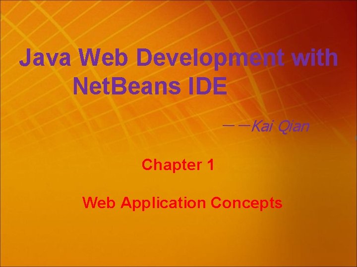 Java Web Development with Net. Beans IDE －－Kai Qian Chapter 1 Web Application Concepts