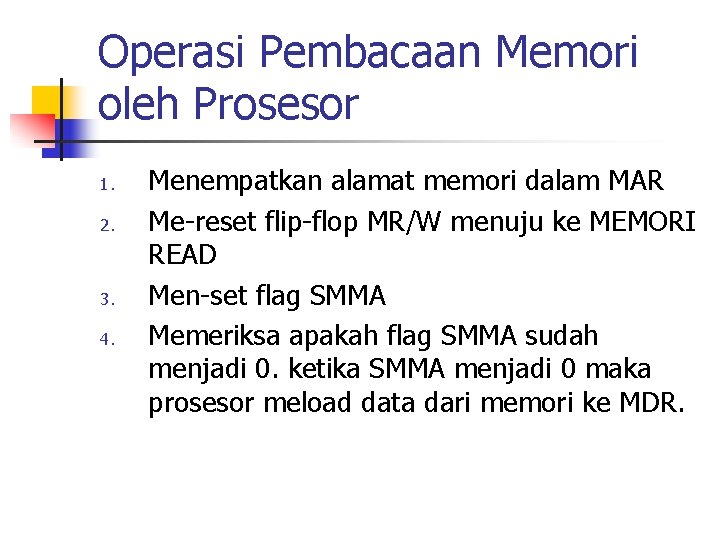 Operasi Pembacaan Memori oleh Prosesor 1. 2. 3. 4. Menempatkan alamat memori dalam MAR