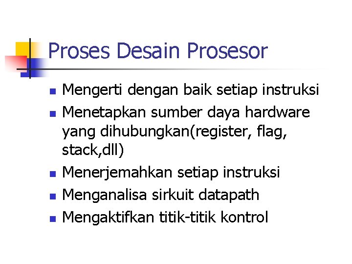 Proses Desain Prosesor n n n Mengerti dengan baik setiap instruksi Menetapkan sumber daya