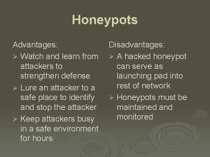 Honeypots Advantages: Ø Watch and learn from attackers to strengthen defense Ø Lure an