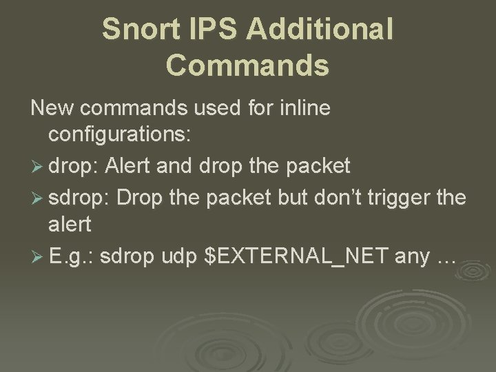 Snort IPS Additional Commands New commands used for inline configurations: Ø drop: Alert and