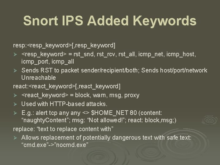 Snort IPS Added Keywords resp: <resp_keyword>[, resp_keyword] Ø <resp_keyword> = rst_snd, rst_rcv, rst_all, icmp_net,