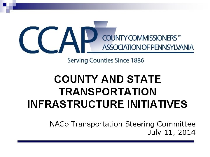 COUNTY AND STATE TRANSPORTATION INFRASTRUCTURE INITIATIVES NACo Transportation Steering Committee July 11, 2014 