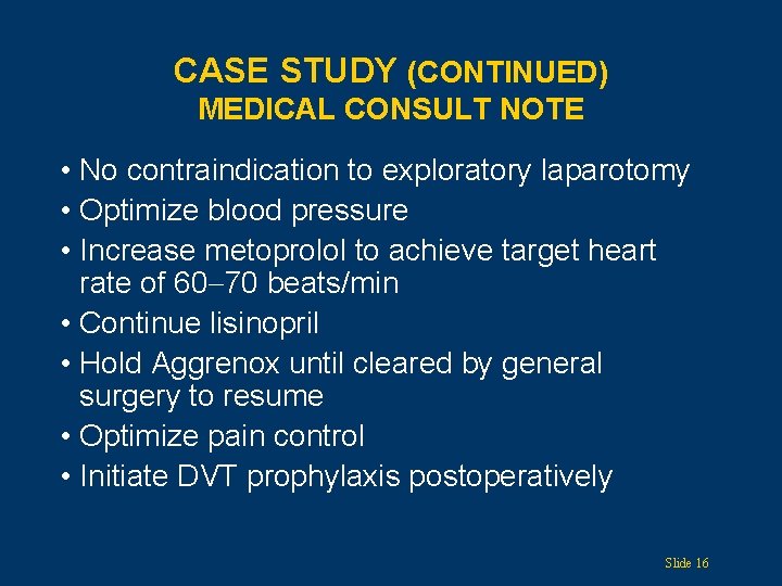 CASE STUDY (CONTINUED) MEDICAL CONSULT NOTE • No contraindication to exploratory laparotomy • Optimize
