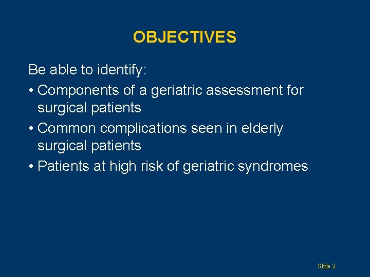 OBJECTIVES Be able to identify: • Components of a geriatric assessment for surgical patients