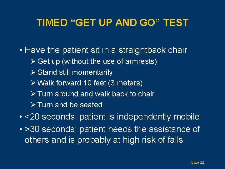 TIMED “GET UP AND GO” TEST • Have the patient sit in a straightback