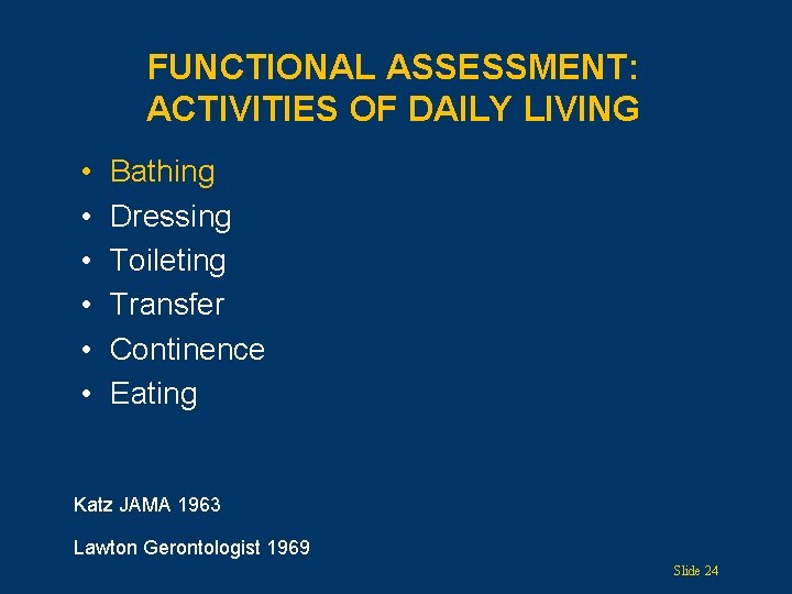 FUNCTIONAL ASSESSMENT: ACTIVITIES OF DAILY LIVING • • • Bathing Dressing Toileting Transfer Continence