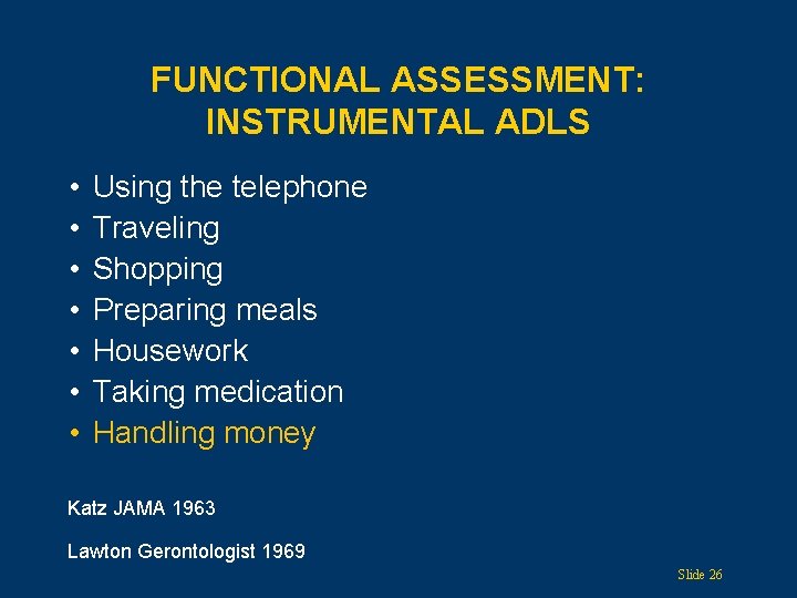 FUNCTIONAL ASSESSMENT: INSTRUMENTAL ADLS • • Using the telephone Traveling Shopping Preparing meals Housework