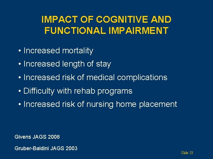 IMPACT OF COGNITIVE AND FUNCTIONAL IMPAIRMENT • Increased mortality • Increased length of stay