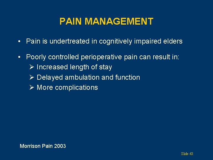 PAIN MANAGEMENT • Pain is undertreated in cognitively impaired elders • Poorly controlled perioperative