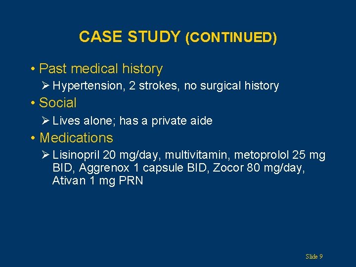 CASE STUDY (CONTINUED) • Past medical history Ø Hypertension, 2 strokes, no surgical history