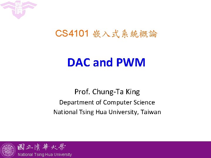 CS 4101 嵌入式系統概論 DAC and PWM Prof. Chung-Ta King Department of Computer Science National