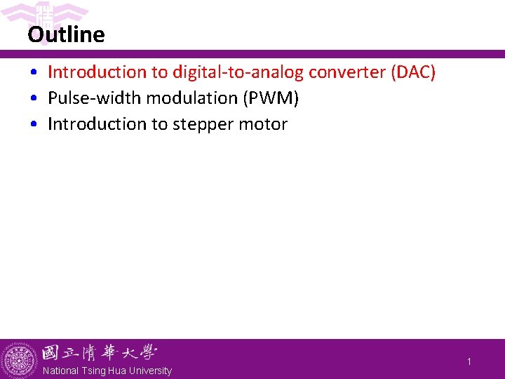 Outline • Introduction to digital-to-analog converter (DAC) • Pulse-width modulation (PWM) • Introduction to