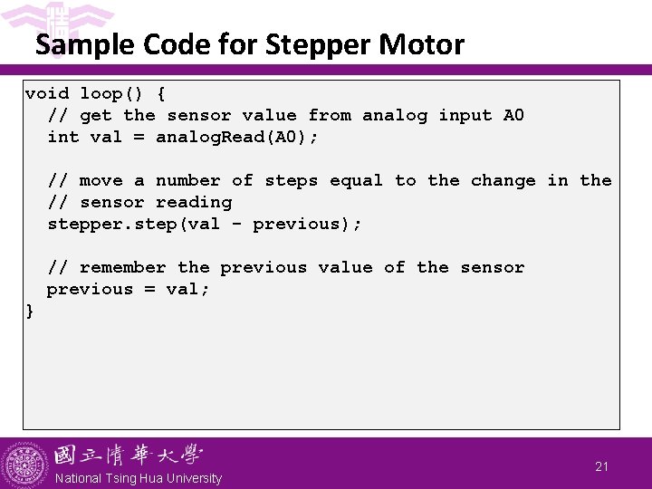 Sample Code for Stepper Motor void loop() { // get the sensor value from