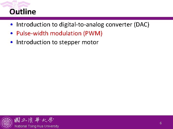 Outline • Introduction to digital-to-analog converter (DAC) • Pulse-width modulation (PWM) • Introduction to