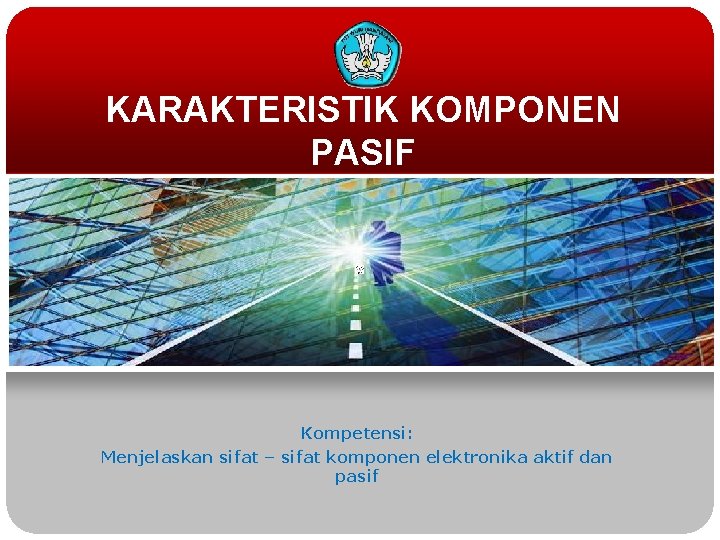 KARAKTERISTIK KOMPONEN PASIF Kompetensi: Menjelaskan sifat – sifat komponen elektronika aktif dan pasif 