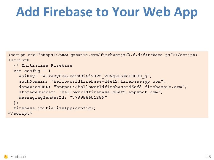 Add Firebase to Your Web App <script src="https: //www. gstatic. com/firebasejs/3. 6. 4/firebase. js"></script>