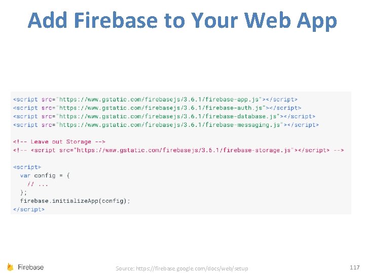 Add Firebase to Your Web App Source: https: //firebase. google. com/docs/web/setup 117 