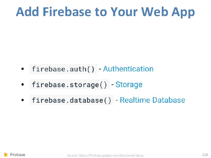 Add Firebase to Your Web App Source: https: //firebase. google. com/docs/web/setup 119 