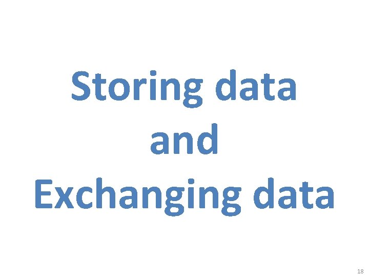 Storing data and Exchanging data 18 