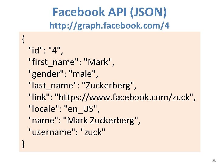 Facebook API (JSON) http: //graph. facebook. com/4 { } "id": "4", "first_name": "Mark", "gender":