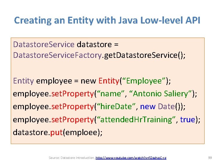 Creating an Entity with Java Low-level API Datastore. Service datastore = Datastore. Service. Factory.