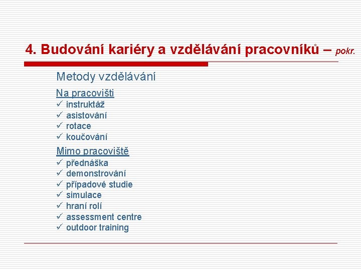 4. Budování kariéry a vzdělávání pracovníků – pokr. Metody vzdělávání Na pracovišti ü instruktáž