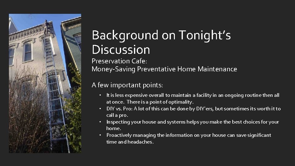 Background on Tonight’s Discussion Preservation Cafe: Money-Saving Preventative Home Maintenance A few important points: