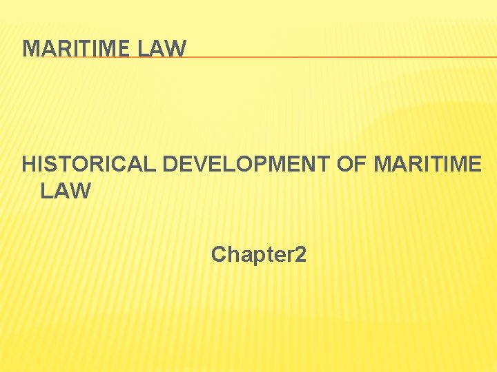 MARITIME LAW HISTORICAL DEVELOPMENT OF MARITIME LAW Chapter 2 