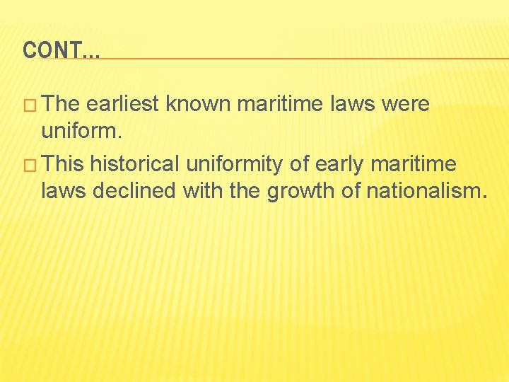 CONT… � The earliest known maritime laws were uniform. � This historical uniformity of