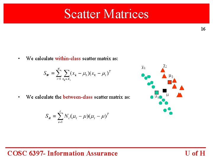 Scatter Matrices 16 • We calculate within-class scatter matrix as: • We calculate the