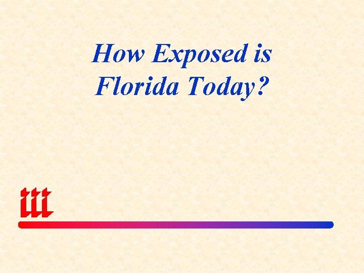 How Exposed is Florida Today? 