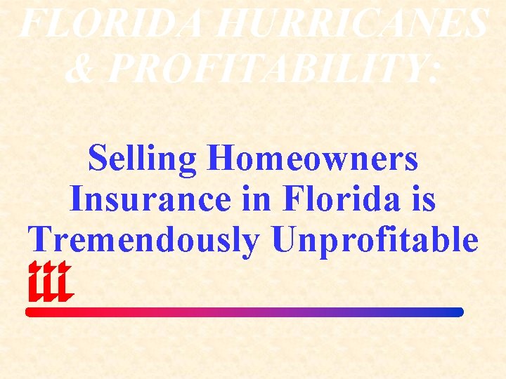 FLORIDA HURRICANES & PROFITABILITY: Selling Homeowners Insurance in Florida is Tremendously Unprofitable 