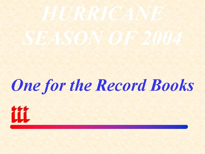 HURRICANE SEASON OF 2004 One for the Record Books 