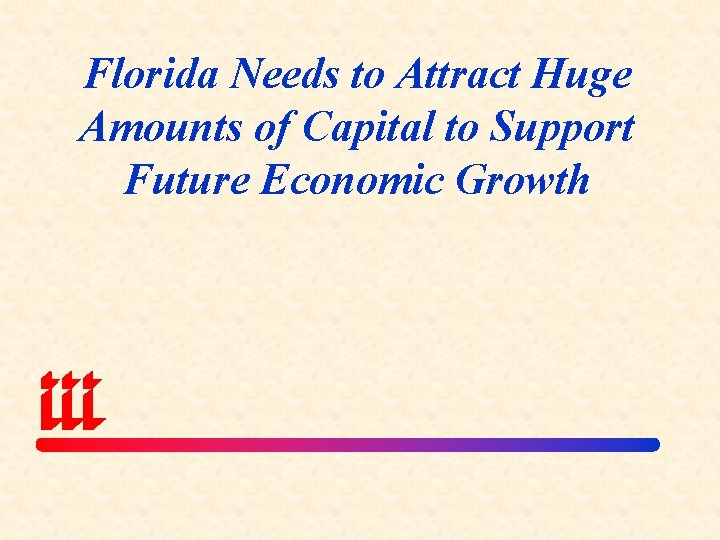 Florida Needs to Attract Huge Amounts of Capital to Support Future Economic Growth 