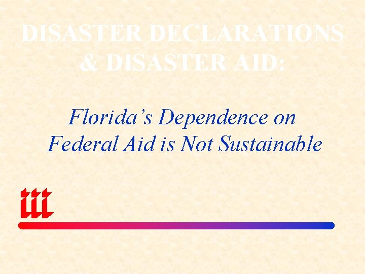 DISASTER DECLARATIONS & DISASTER AID: Florida’s Dependence on Federal Aid is Not Sustainable 