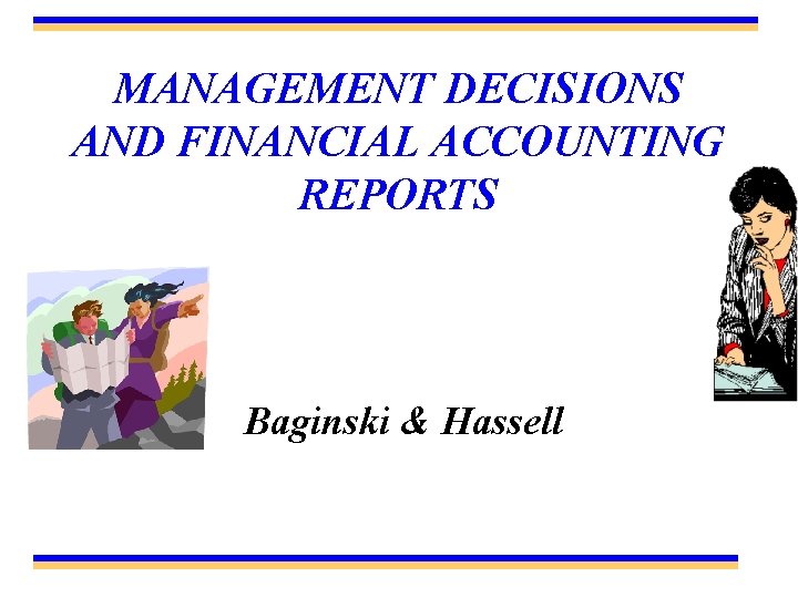 MANAGEMENT DECISIONS AND FINANCIAL ACCOUNTING REPORTS Baginski & Hassell 